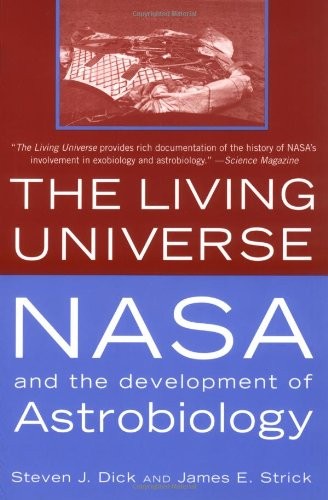 THE LIVING UNIVERSE: NASA AND THE DEVELOPMENT OF By Steven J. Dick & James E.