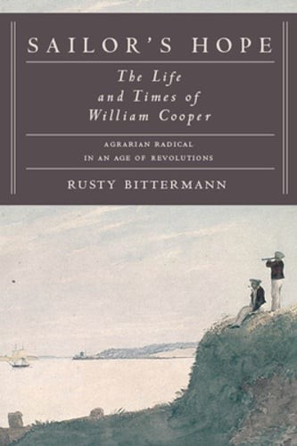 Sailor’s Hope: The Life and Times of William Cooper, Agrarian Radical in an Age
