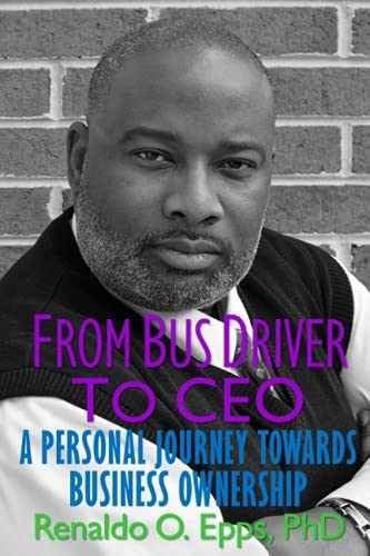 From Bus Driver to CEO: A Personal – Paperback, by Epps PhD Renaldo – Very Good