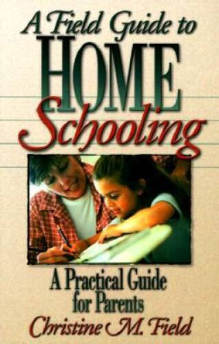 A Field Guide to Home Schooling: A Practical Guide for Parents - GOOD