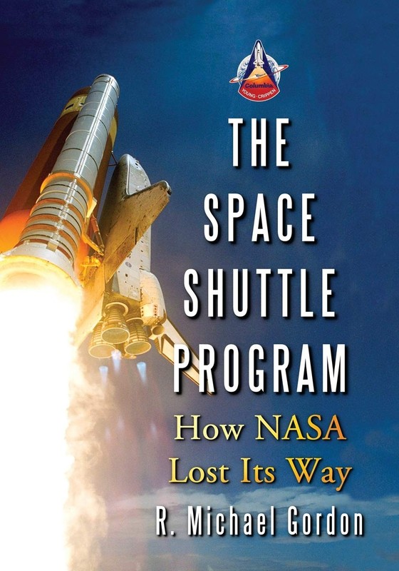 The Space Shuttle Program: How NASA Lost Its Way by R. Michael Gordon