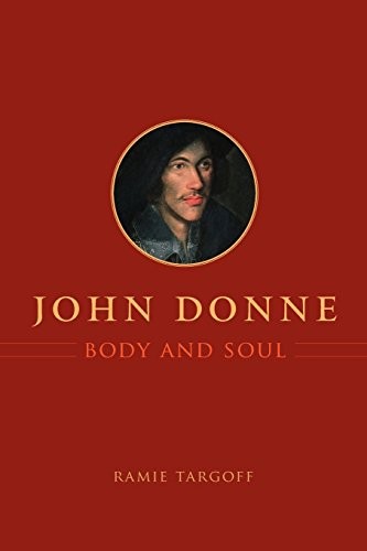 JOHN DONNE, BODY AND SOUL By Ramie Targoff