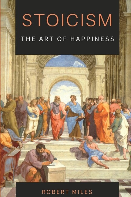 Stoicism-The Art Of Happiness: How To Stop Fearing And Start Living