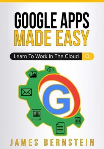 Google Apps Made Easy: Learn to work in the cloud by James Bernstein: Used