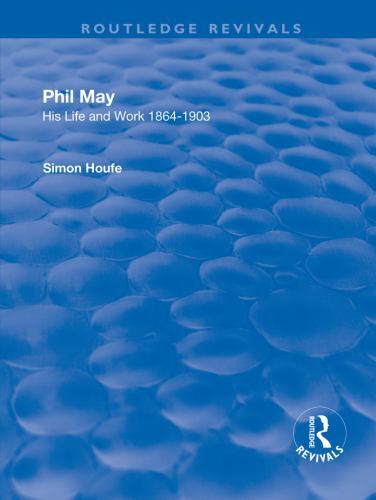 Phil May : His Life and Work 1864-1903, Hardcover by Houfe, Simon, Brand New,…