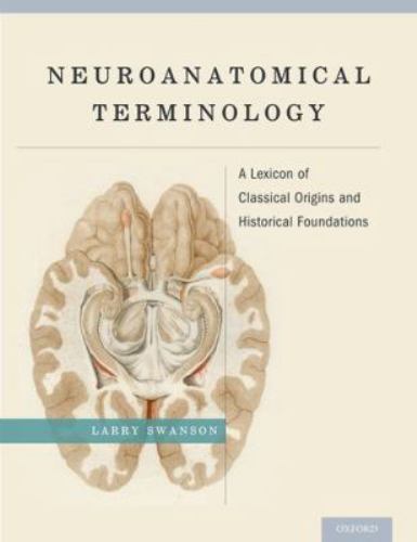 Neuroanatomical Terminology : A Lexicon of Classical Origins and Historical...