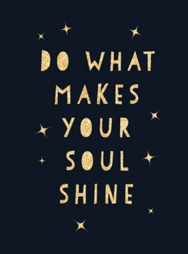Do What Makes Your Soul Shine : Inspiring Quotes to Help You Live Your Best L…