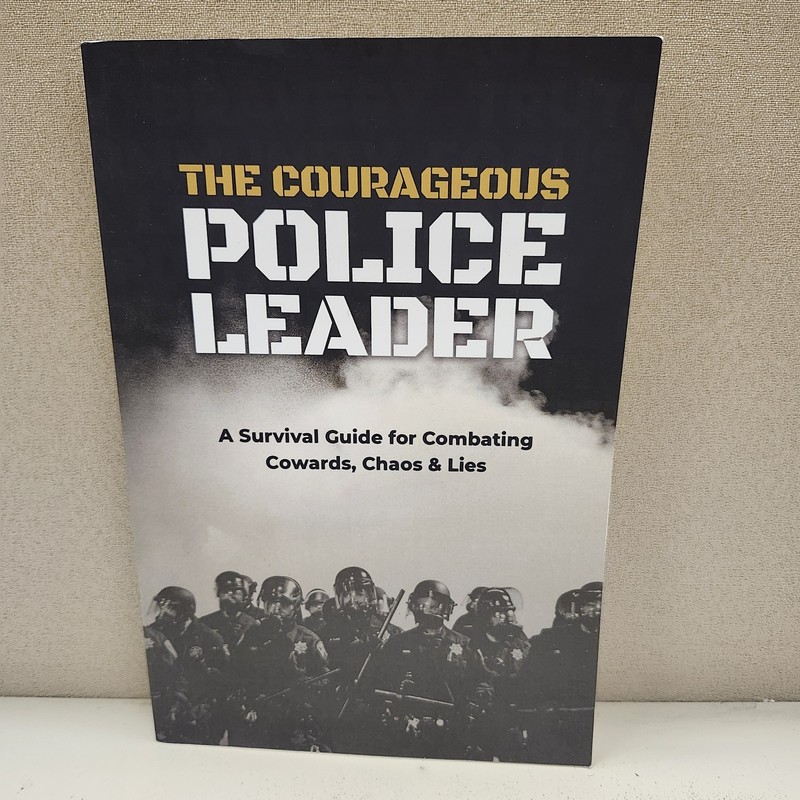 The Courageous Police Leader: A Survival Guide for Combating Cowards, Chaos,…