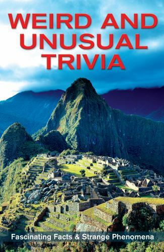 Weird and Unusual Trivia: Fascinating Facts & Strange Phenomena-BRAND NEW!