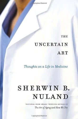 The Uncertain Art: Thoughts on a Life in Medicine by Nuland, Sherwin B. Book The