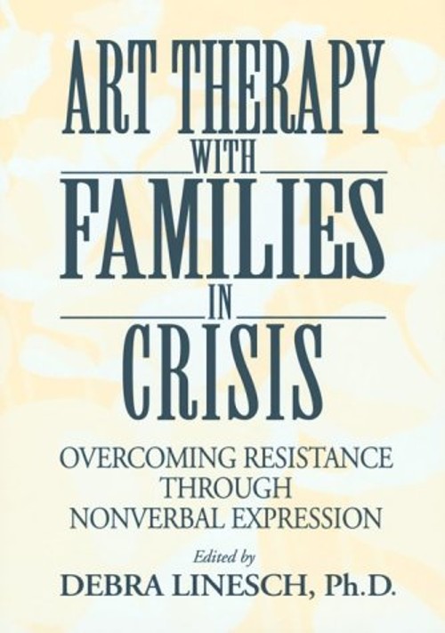 Art Therapy with Families in Crisis : Overcoming Resistance Throu