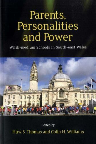 Parents, Personalities and Power : Welsh-Medium Schools in South-East Wales, …
