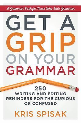 Get a Grip on Your Grammar: 250 Writing and Editing Reminders for the Curious…