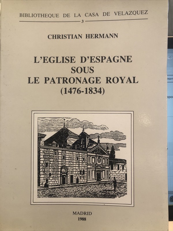 L’Église d’Espagne sous le patronage royal (1476-1834) Madrid, Christian Hermann