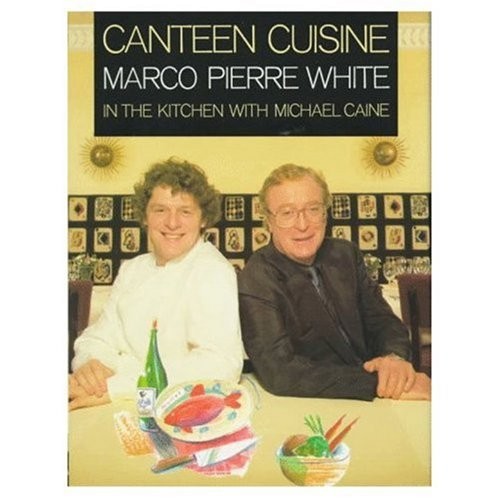 Canteen Cuisine: In the Kitchen with Michael Caine by Marco Pierre White