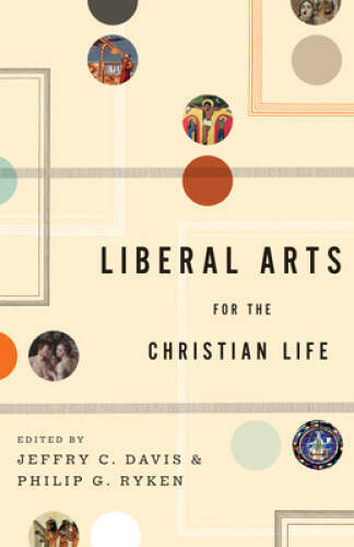 Liberal Arts for the Christian Life – Paperback By Davis, Jeffry C. – GOOD