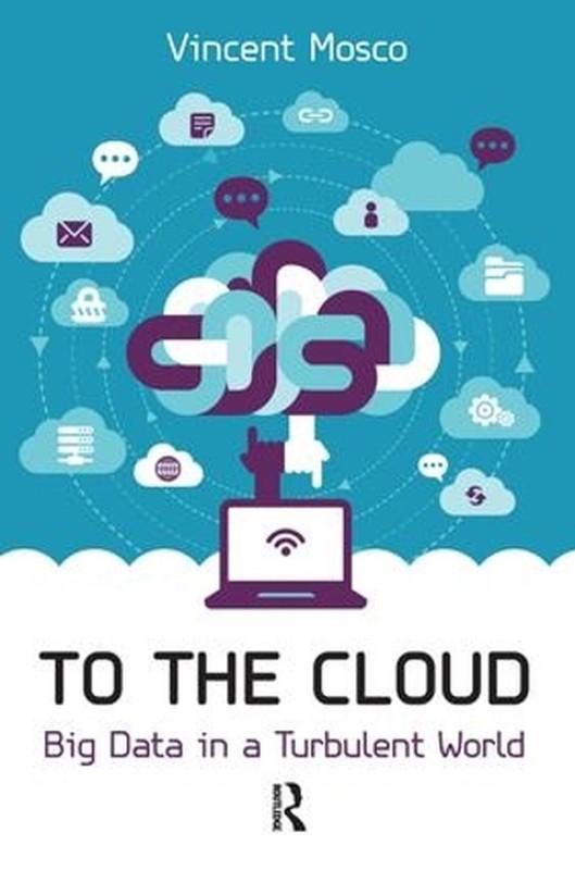 To the Cloud: Big Data in a Turbulent World by Vincent Mosco (English) Paperback