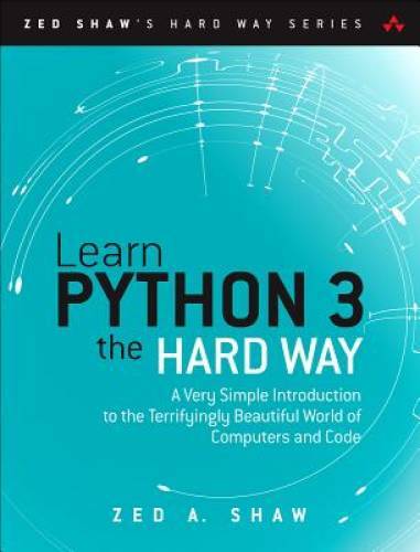 Learn Python 3 the Hard Way: A Very Simple Introduction to the Terrifying – GOOD