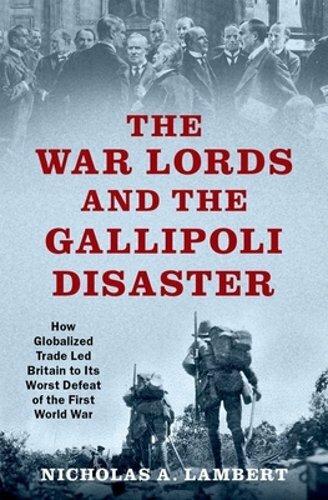 The War Lords and the Gallipoli Disaster: How Globalized Trade Led Britain to