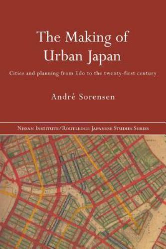 The Making of Urban Japan: Cities and Planning from Edo to the Twenty First Cent