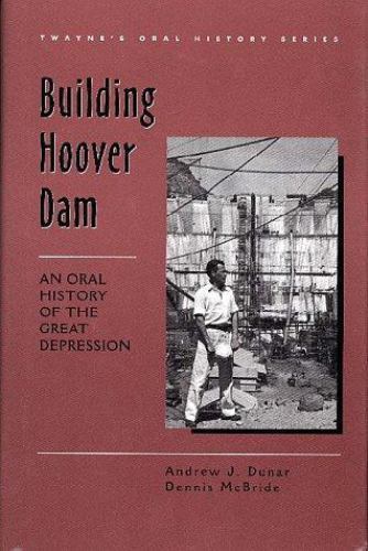 Building Hoover Dam: An Oral History of the Great Depression (Twayne’s Oral…