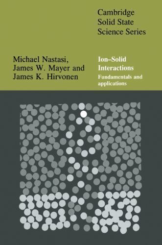 Ion-Solid Interactions: Fundamentals and Applications (Cambridge Solid State Sci