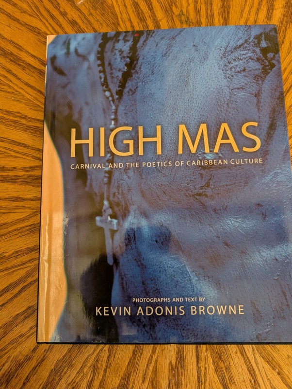 High Mas: Carnival and the Poetics of Caribbean Culture by Kevin Adonis Browne