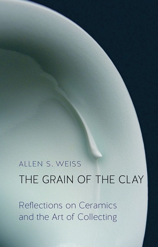 The Grain of the Clay: Reflections on Ceramics and the Art of Collecting by Alle