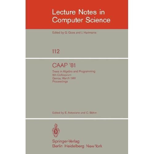 Caap ’81 : Trees in Algebra and Programming /6th Colloquium, Genoa, March 5-7…
