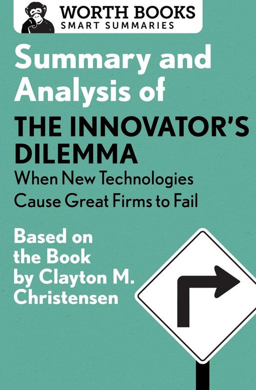 Summary and Analysis of The Innovator’s Dilemma: When New Technologies Cause Gre