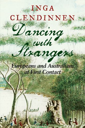 Dancing with Strangers: Europeans and Australians at First Contact – Clendinnen,