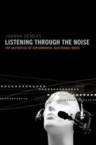 Listening through the Noise: The Aesthetics of Experimental Electroni – GOOD