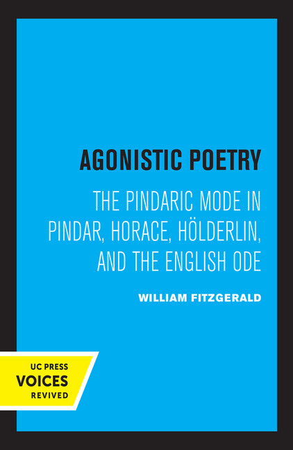 Agonistic Poetry: The Pindaric Mode In Pindar, Horace, H?Lderlin, And The E…