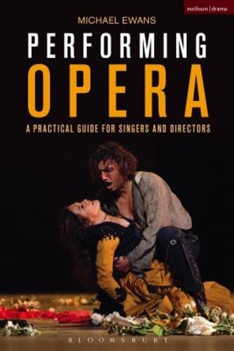 Performing Opera: A Practical Guide for Singers and Directors by Michael Ewans