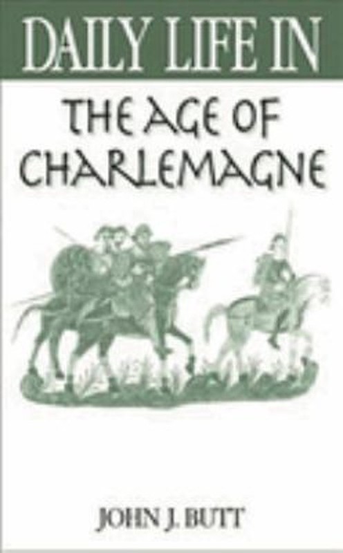Daily Life in the Age of Charlemagne Hardcover John J. Butt