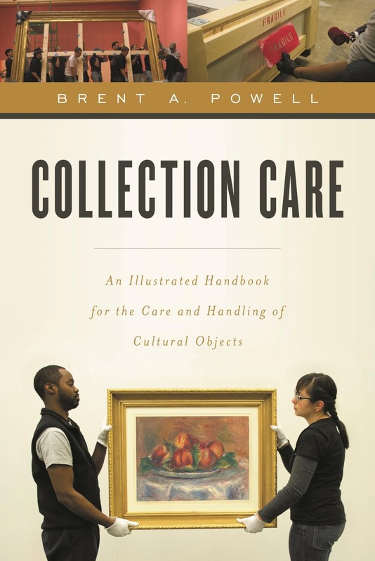COLLECTION CARE: AN ILLUSTRATED HANDBOOK FOR THE CARE AND HANDLING… Brent Powe