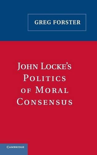 JOHN LOCKE’S POLITICS OF MORAL CONSENSUS By Greg Forster – Hardcover **Mint**