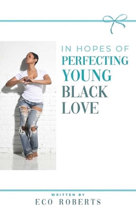 In Hopes of Perfecting Young Black Love: 22ways to Please Your Man by Eco Robert
