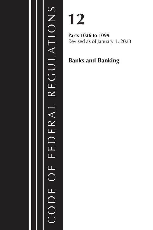 Code of Federal Regulations, Title 12 Banks and Banking 1026 – 1099, Revised as