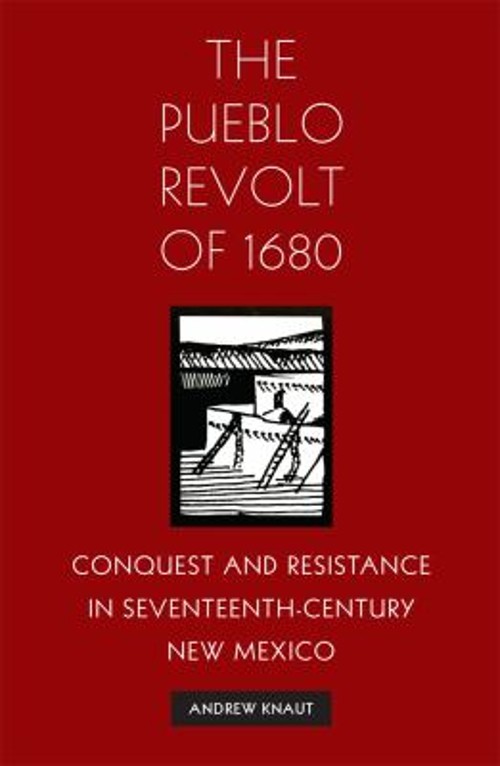 The Pueblo Revolt Of 1680 : Conquest and Resistance in Seventeent