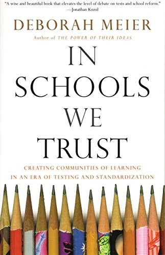 IN SCHOOLS WE TRUST: CREATING COMMUNITIES OF LEARNING IN By Deborah Meier *Mint*