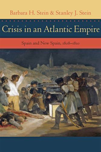 Crisis in an Atlantic Empire: Spain and New Spain, 1808-1810 (The Johns Hopkins