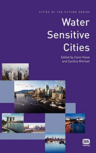 WATER SENSITIVE CITIES (CITIES OF THE FUTURE) By Carol Howe & Cynthia Mitchell