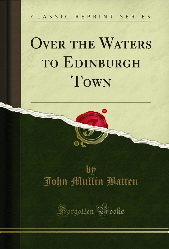 Over the Waters to Edinburgh Town (Classic Reprint)