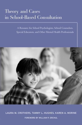 THEORY AND CASES IN SCHOOL-BASED CONSULTATION: A RESOURCE By Laura M. Crothers