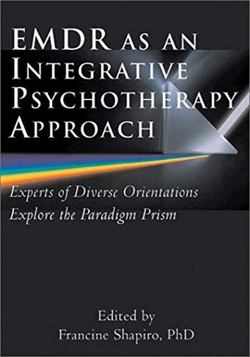 EMDR AS AN INTEGRATIVE PSYCHOTHERAPY APPROACH: EXPERTS OF By Shapiro Francine Ph
