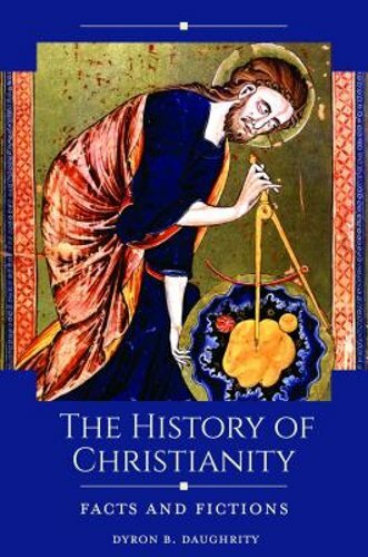 The History of Christianity: Facts and Fictions by Dyron B Daughrity: New