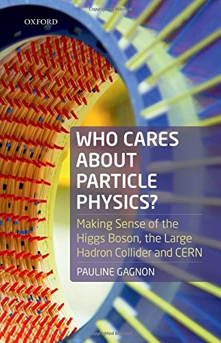 WHO CARES ABOUT PARTICLE PHYSICS: MAKING SENSE OF THE By Pauline Gagnon