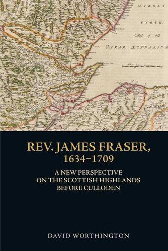 Rev. James Fraser, 1634-1709: A New Perspective on the Scottish Highlands Before