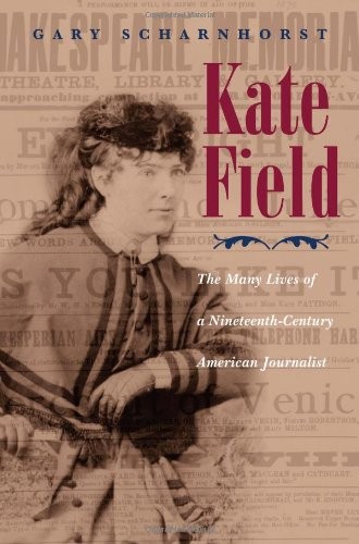 KATE FIELD: THE MANY LIVES OF A NINETEENTH-CENTURY By Gary Scharnhorst BRAND NEW